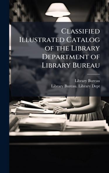 Classified Illustrated Catalog of the Library Department of Library Bureau
