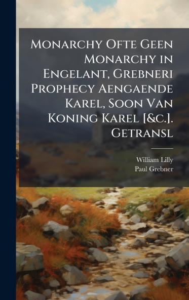 Monarchy Ofte Geen Monarchy in Engelant Grebneri Prophecy Aengaende Karel Soon Van Koning Karel [&c.]. Getransl