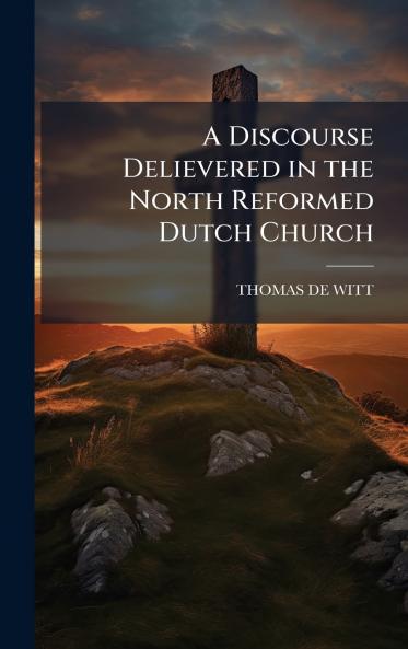 Discourse Delievered in the North Reformed Dutch Church