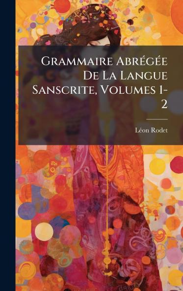 Grammaire AbrÃ(c)gÃ(c)e De La Langue Sanscrite Volumes 1-2