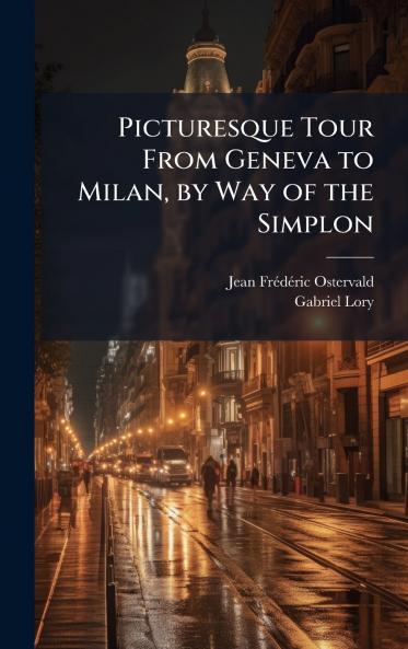 Picturesque Tour From Geneva to Milan by Way of the Simplon