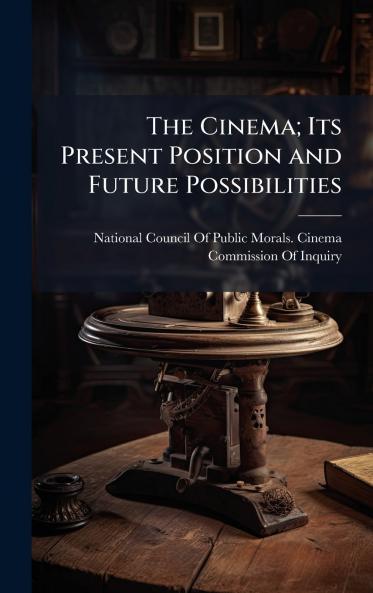 Cinema; Its Present Position and Future Possibilities