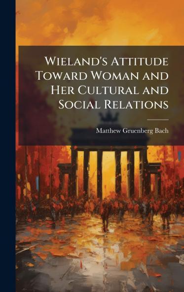 Wieland's Attitude Toward Woman and Her Cultural and Social Relations