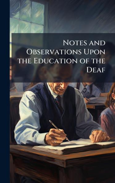 Notes and Observations Upon the Education of the Deaf