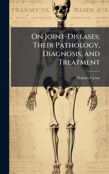 On Joint-Diseases; Their Pathology Diagnosis and Treatment