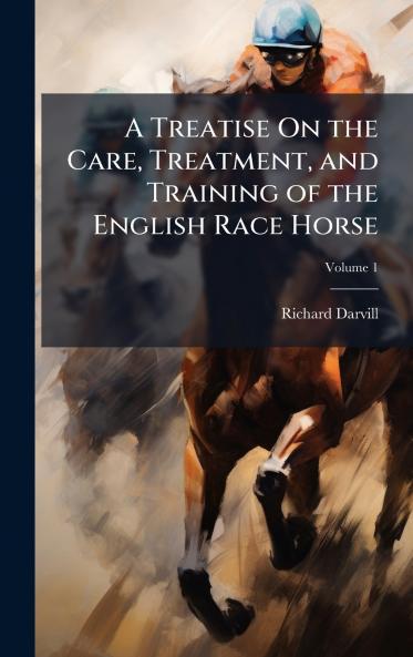 Treatise On the Care Treatment and Training of the English Race Horse