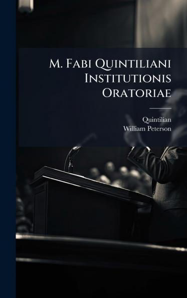 M. Fabi Quintiliani Institutionis Oratoriae