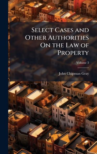 Select Cases and Other Authorities On the Law of Property