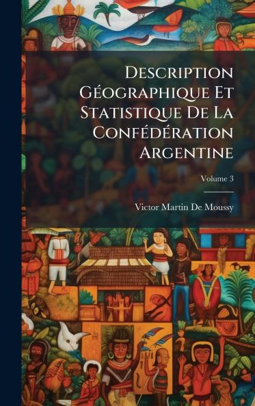 Description GÃ(c)ographique Et Statistique De La ConfÃ(c)dÃ(c)ration Argentine