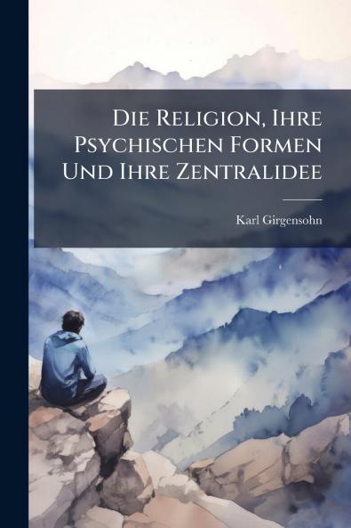 Religion Ihre Psychischen Formen Und Ihre Zentralidee