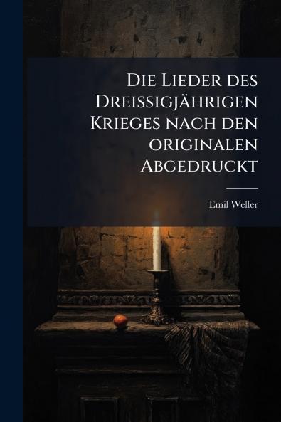 Lieder des Dreissigjährigen Krieges nach den originalen Abgedruckt