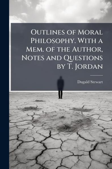Outlines of Moral Philosophy. With a Mem. of the Author Notes and Questions by T. Jordan
