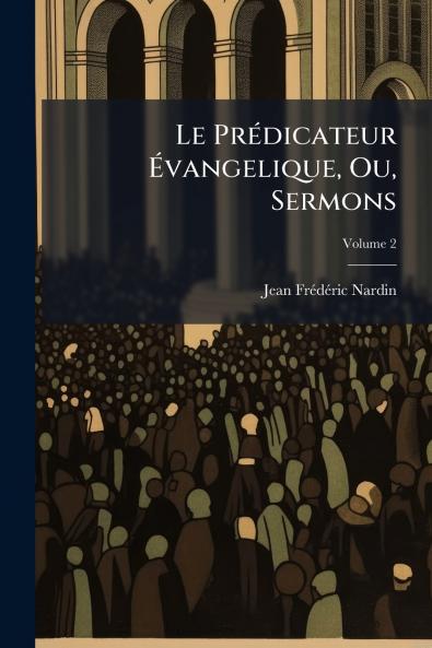 PrÃ(c)dicateur Ãvangelique Ou Sermons