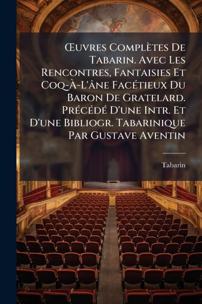 Å'uvres Complètes De Tabarin. Avec Les Rencontres Fantaisies Et Coq-Ã&#128;-L'âne FacÃ(c)tieux Du Baron De Gratelard. PrÃ(c)cÃ(c)dÃ(c) D'une Intr. Et D'une Bibliogr. Tabarinique Par Gustave Aventin