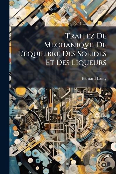 Traitez De Mechaniqve De L'equilibre Des Solides Et Des Liqueurs