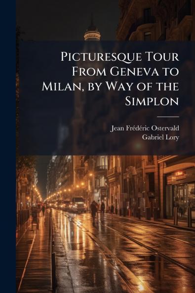Picturesque Tour From Geneva to Milan by Way of the Simplon