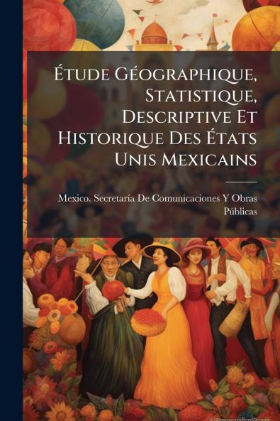 Ã&#137;tude GÃ(c)ographique Statistique Descriptive Et Historique Des Ã&#137;tats Unis Mexicains