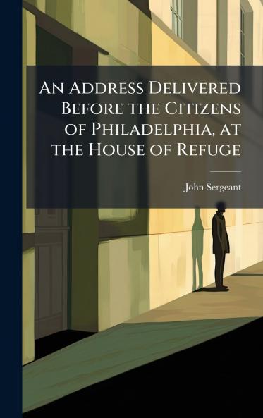 Address Delivered Before the Citizens of Philadelphia at the House of Refuge