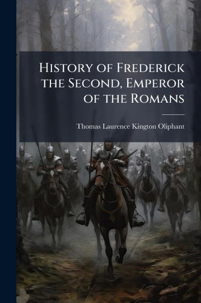 History of Frederick the Second Emperor of the Romans
