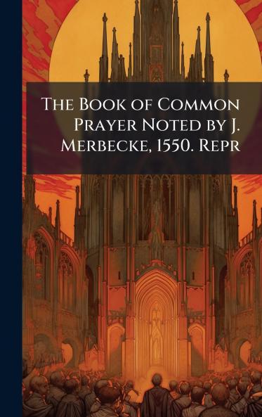 Book of Common Prayer Noted by J. Merbecke 1550. Repr