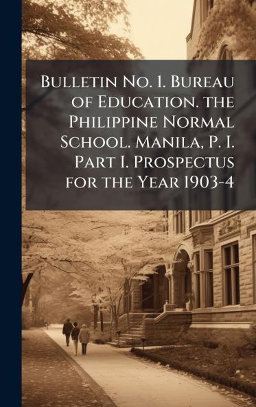 Bulletin No. 1. Bureau of Education. the Philippine Normal School. Manila P. I. Part I. Prospectus for the Year 1903-4