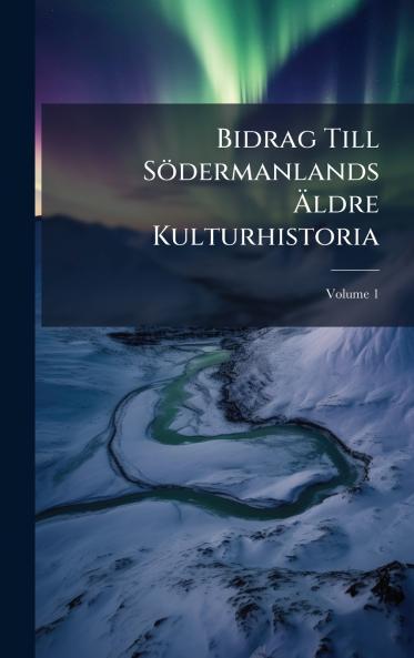 Bidrag Till Södermanlands Ã&#132;ldre Kulturhistoria