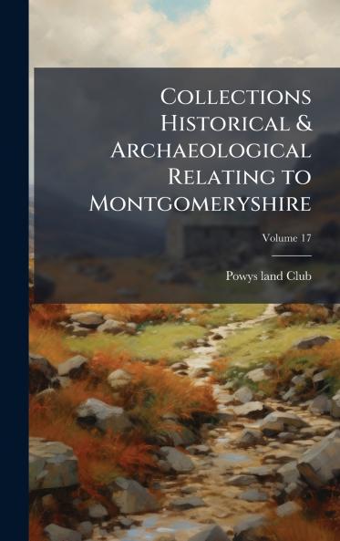 Collections Historical & Archaeological Relating to Montgomeryshire