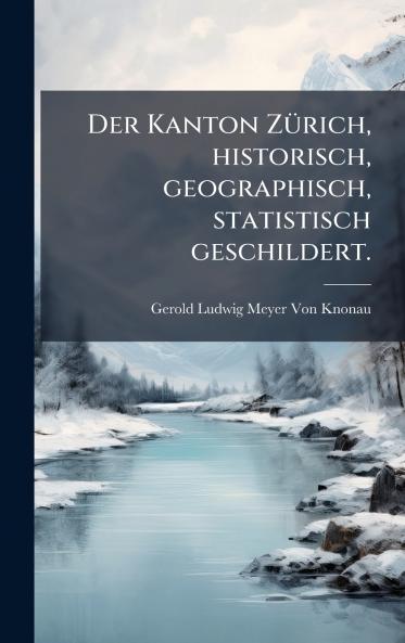 Kanton ZÃ1/4rich historisch geographisch statistisch geschildert.