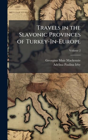 Travels in the Slavonic Provinces of Turkey-In-Europe