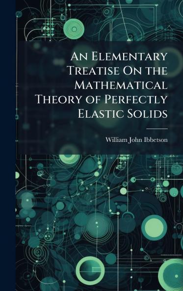 Elementary Treatise On the Mathematical Theory of Perfectly Elastic Solids