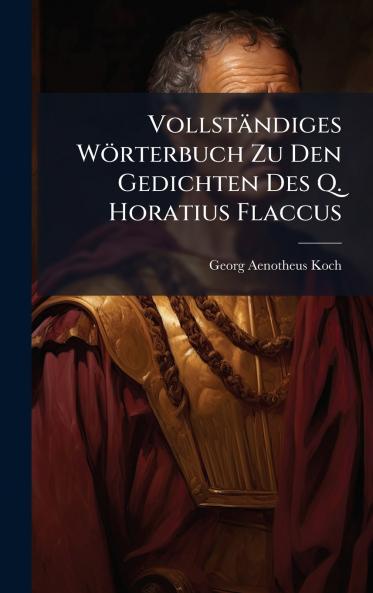 Vollständiges Wörterbuch Zu Den Gedichten Des Q. Horatius Flaccus