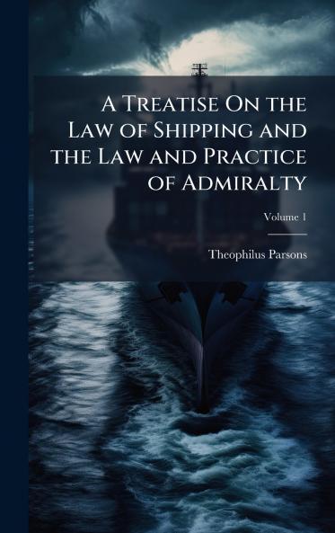 Treatise On the Law of Shipping and the Law and Practice of Admiralty