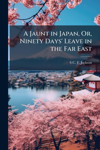Jaunt in Japan Or Ninety Days' Leave in the Far East