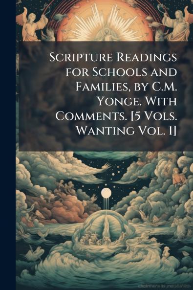 Scripture Readings for Schools and Families by C.M. Yonge. With Comments. [5 Vols. Wanting Vol. 1]