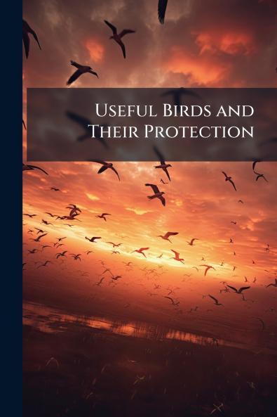 Useful Birds and Their Protection