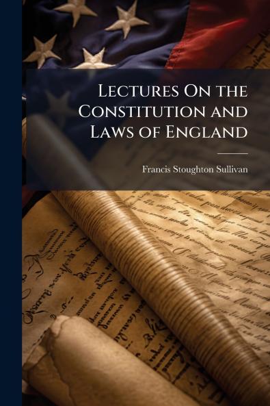 Lectures On the Constitution and Laws of England