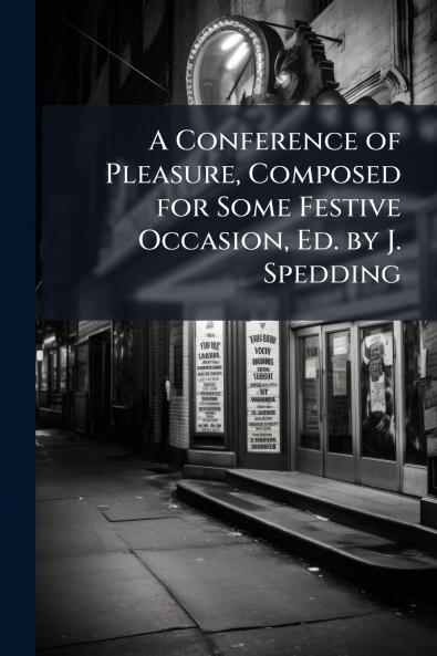 Conference of Pleasure Composed for Some Festive Occasion Ed. by J. Spedding