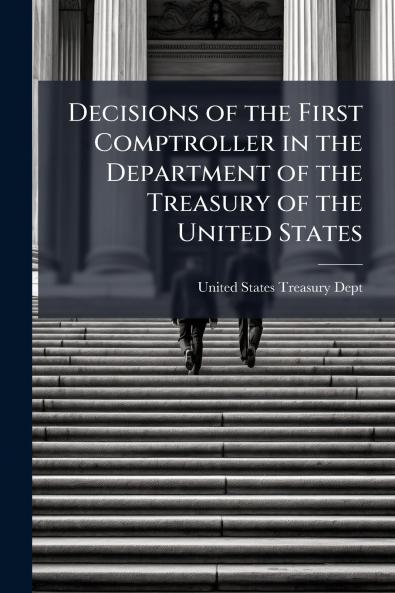 Decisions of the First Comptroller in the Department of the Treasury of the United States