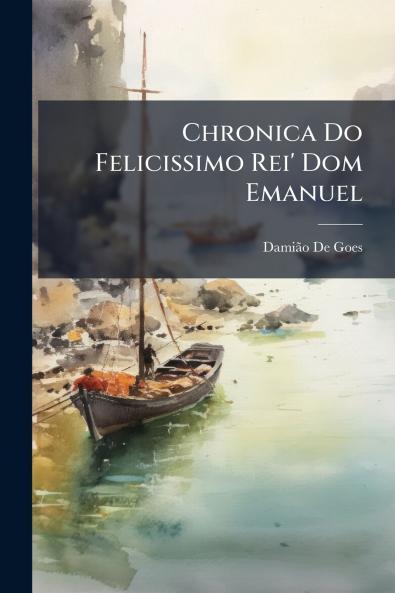Chronica Do Felicissimo Rei' Dom Emanuel