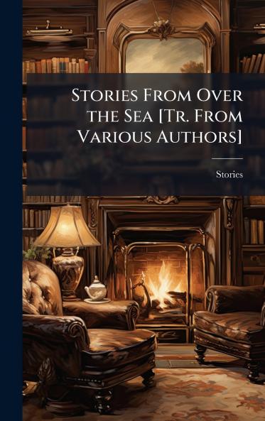 Stories From Over the Sea [Tr. From Various Authors]
