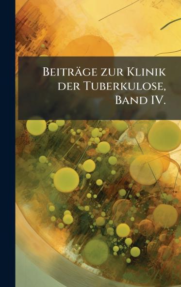 Beiträge zur Klinik der Tuberkulose Band IV.