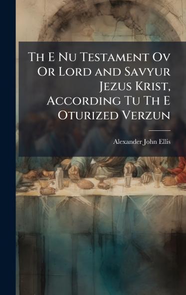 Th E Nu Testament Ov Or Lord and Savyur Jezus Krist According Tu Th E Oturized Verzun