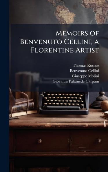 Memoirs of Benvenuto Cellini a Florentine Artist