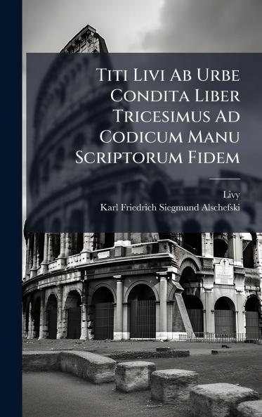 Titi Livi Ab Urbe Condita Liber Tricesimus Ad Codicum Manu Scriptorum Fidem
