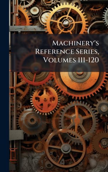 Machinery's Reference Series Volumes 111-120