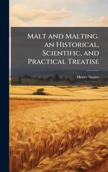 Malt and Malting. an Historical Scientific and Practical Treatise
