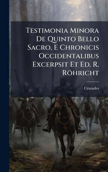 Testimonia Minora De Quinto Bello Sacro E Chronicis Occidentalibus Excerpsit Et Ed. R. Röhricht
