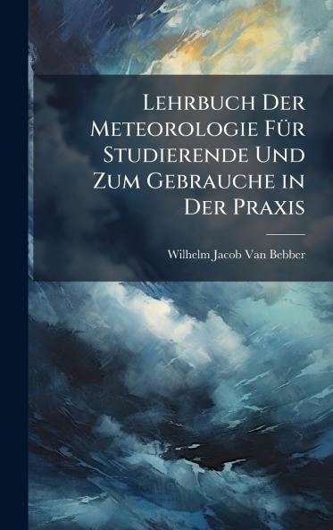 Lehrbuch Der Meteorologie FÃ1/4r Studierende Und Zum Gebrauche in Der Praxis