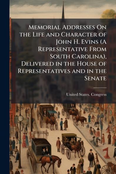 Memorial Addresses On the Life and Character of John H. Evins (A Representative From South Carolina) Delivered in the House of Representatives and in the Senate