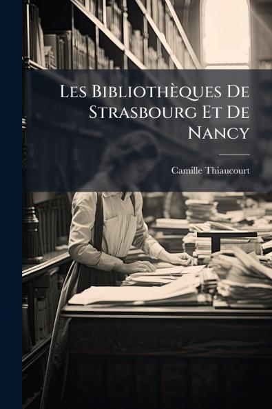 Les Bibliothèques De Strasbourg Et De Nancy